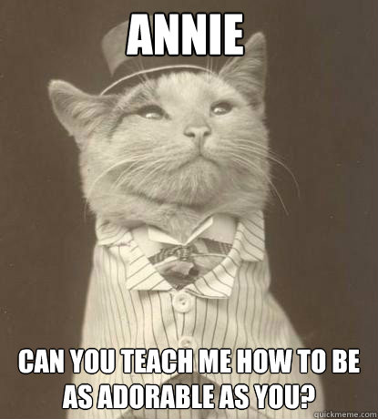 Annie shari ward? Can you teach me how to be as adorable as you?  Aristocat