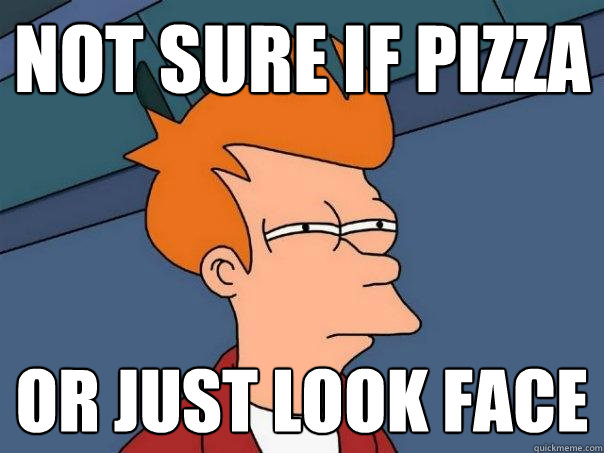 not sure if pizza or just look face - not sure if pizza or just look face  Futurama Fry