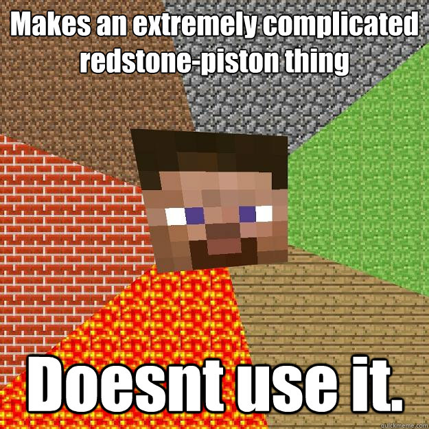 Makes an extremely complicated redstone-piston thing Doesnt use it. - Makes an extremely complicated redstone-piston thing Doesnt use it.  Minecraft