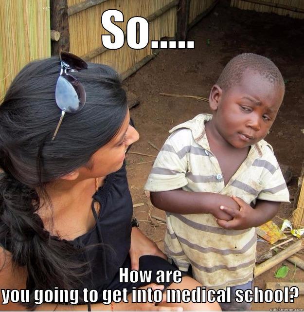 SO..... HOW ARE YOU GOING TO GET INTO MEDICAL SCHOOL? Skeptical Third World Kid