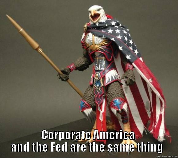  CORPORATE AMERICA AND THE FED ARE THE SAME THING  Misc