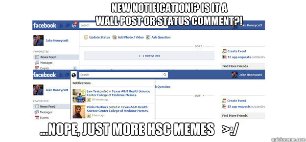 New Notification!? Is it a 
wall post or status comment?! ...nope, Just more HSC memes   >:/  HSC memes