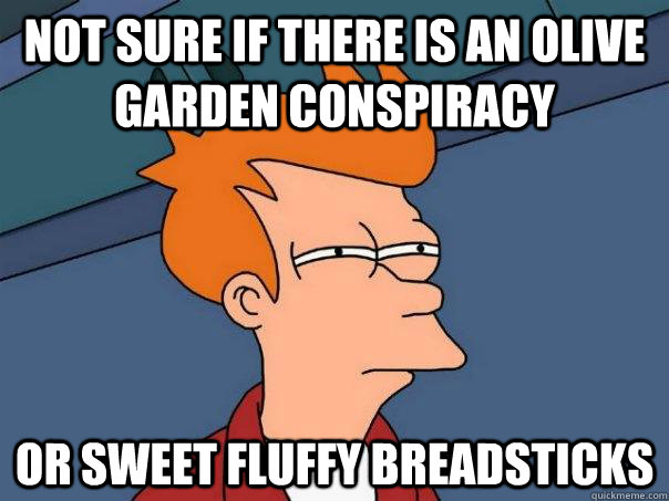 not sure if there is an Olive Garden Conspiracy Or sweet fluffy breadsticks - not sure if there is an Olive Garden Conspiracy Or sweet fluffy breadsticks  Futurama Fry