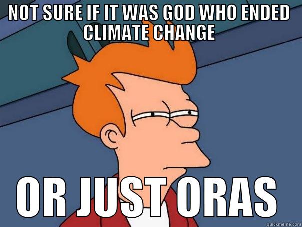 NOT SURE IF IT WAS GOD WHO ENDED CLIMATE CHANGE OR JUST ORAS Futurama Fry