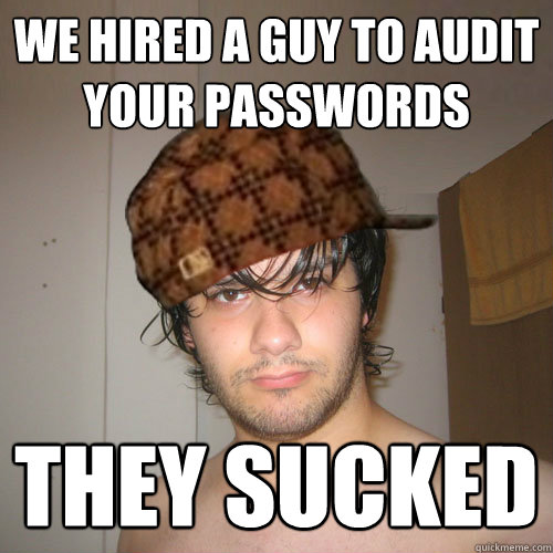 WE HIRED A GUY TO AUDIT YOUR PASSWORDS THEY SUCKED  Scumbag Tux