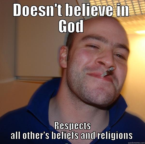 my mate - DOESN'T BELIEVE IN GOD  RESPECTS ALL OTHER'S BELIEFS AND RELIGIONS Good Guy Greg 