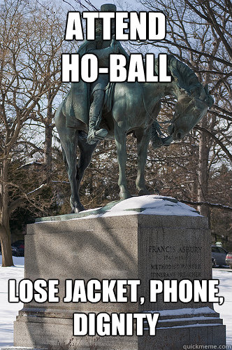 Attend 
Ho-Ball Lose Jacket, Phone, 
Dignity  - Attend 
Ho-Ball Lose Jacket, Phone, 
Dignity   Drew University Meme