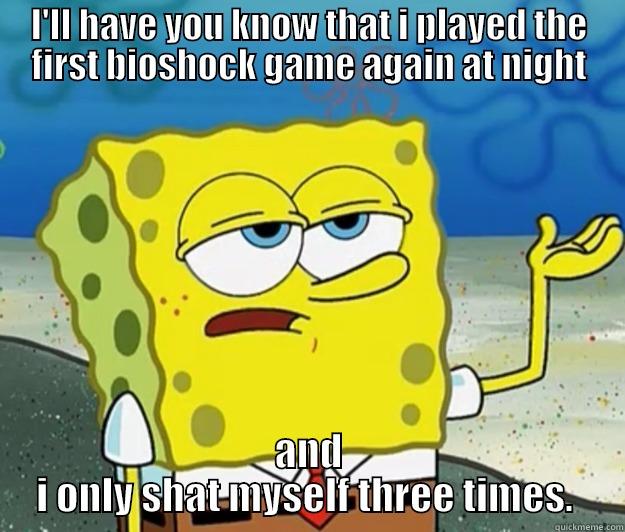 Return to rapture :P  - I'LL HAVE YOU KNOW THAT I PLAYED THE FIRST BIOSHOCK GAME AGAIN AT NIGHT AND I ONLY SHAT MYSELF THREE TIMES.  Tough Spongebob