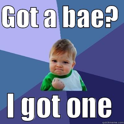 GOT A BAE?  I GOT ONE Success Kid