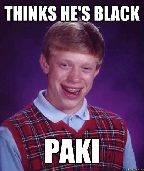 Thinks he's black paki  Bad Luck Brian