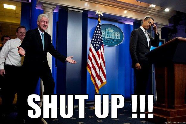  SHUT UP !!! Inappropriate Timing Bill Clinton