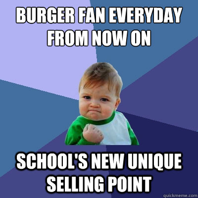 Burger fan everyday from now on School's new unique selling point  Success Kid