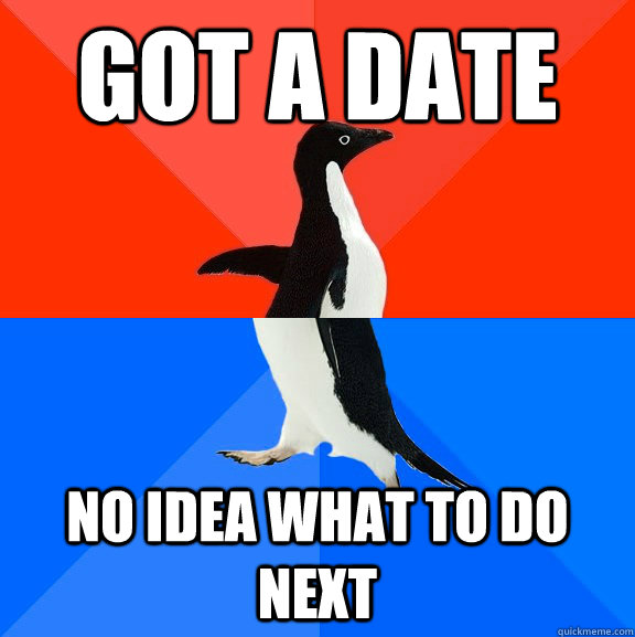 got a date no idea what to do next - got a date no idea what to do next  Socially Awesome Awkward Penguin