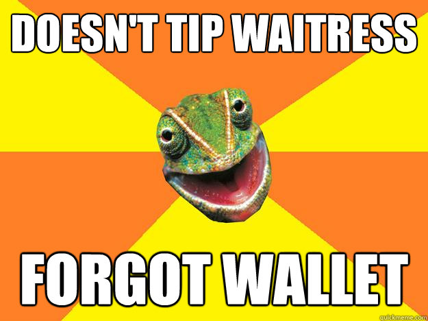 doesn't tip waitress forgot wallet  Karma Chameleon