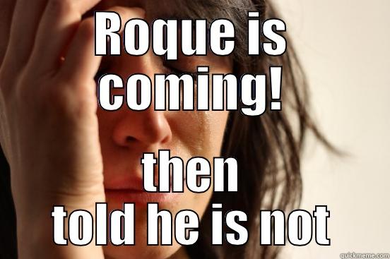 MISSING MY BF - ROQUE IS COMING! THEN TOLD HE IS NOT First World Problems