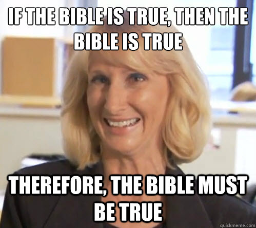 If the bible is true, then the bible is true Therefore, the bible must be true  