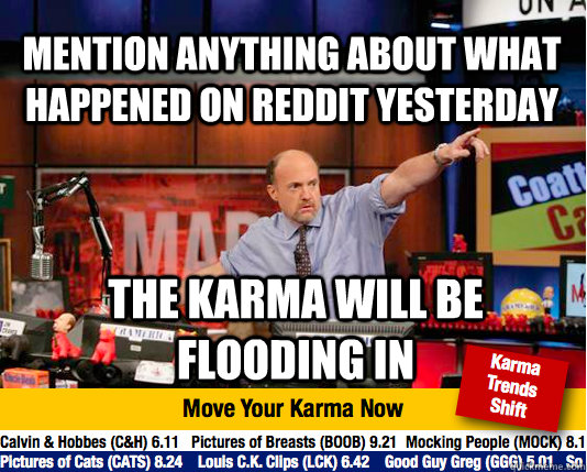 Mention anything about what happened on reddit yesterday the karma will be flooding in - Mention anything about what happened on reddit yesterday the karma will be flooding in  Mad Karma with Jim Cramer