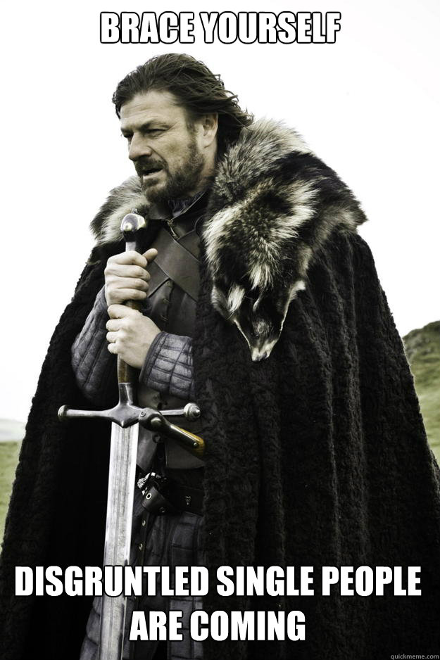 Brace Yourself disgruntled single people are coming  Winter is coming