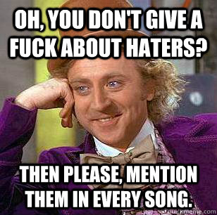 Oh, you don't give a fuck about haters? Then please, mention them in every song.  