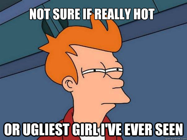 Not sure if really hot Or ugliest girl i've ever seen  Futurama Fry