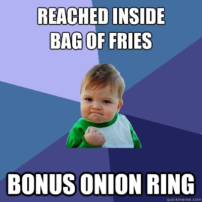 reached inside 
bag of fries bonus onion ring  Success Kid