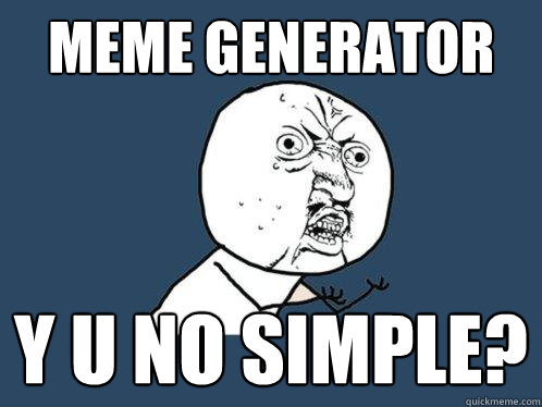 meme generator y u no simple?  Y U No