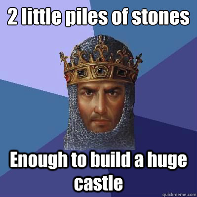 2 little piles of stones Enough to build a huge castle  Age of Empires