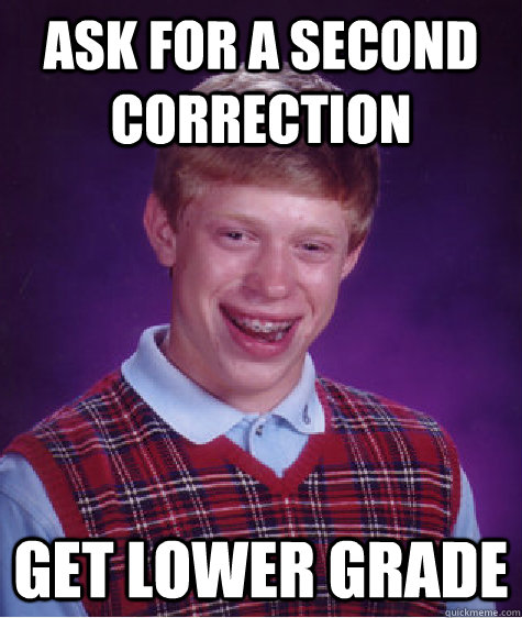 ask for a second correction get lower grade - ask for a second correction get lower grade  Bad Luck Brian