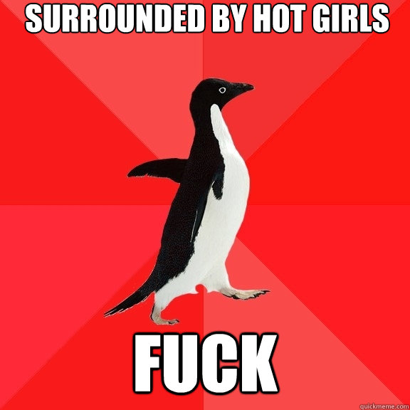 SURROUNDED BY HOT GIRLS FUCK  Socially Awesome Penguin