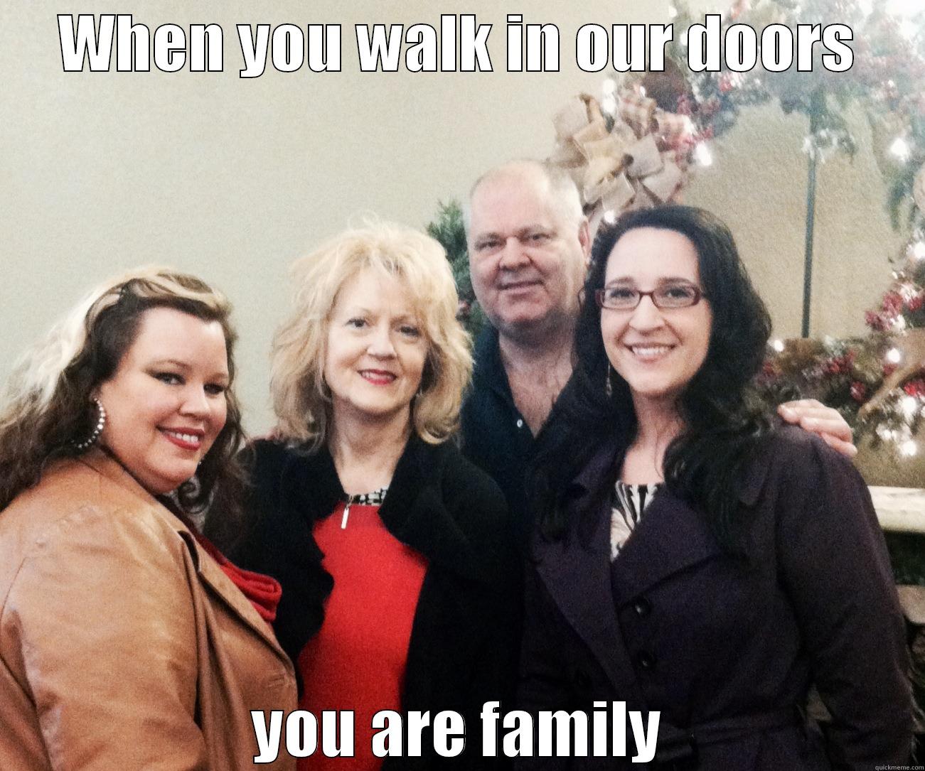 WHEN YOU WALK IN OUR DOORS YOU ARE FAMILY Misc