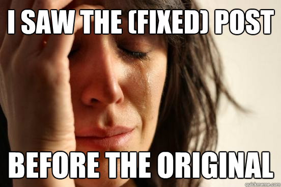 I saw the (fixed) post before the original  First World Problems