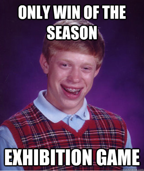 only win of the season exhibition game  Bad Luck Brian