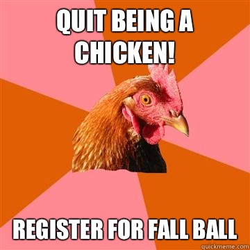 Quit being a chicken! Register for Fall Ball - Quit being a chicken! Register for Fall Ball  Anti-Joke Chicken