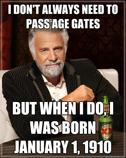 I don't always need to pass age gates but when I do, I was born January 1, 1910  The Most Interesting Man In The World