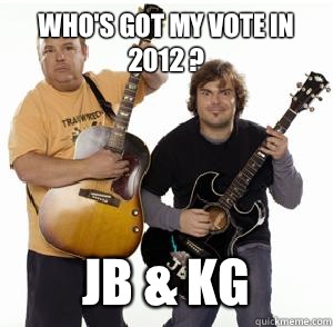 Who's got my vote in 2012 ? JB & KG  