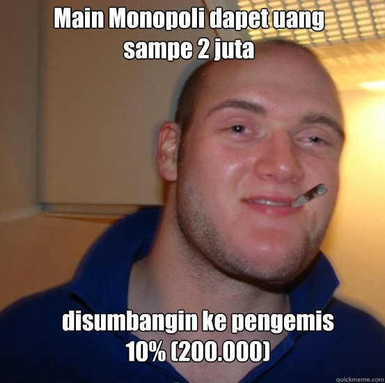 Main Monopoli dapet uang sampe 2 juta disumbangin ke pengemis 10% (200.000)  Good 10 Guy Greg