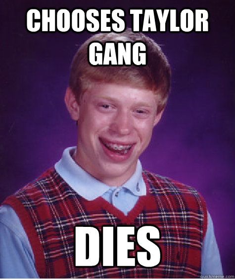 Chooses Taylor Gang Dies  - Chooses Taylor Gang Dies   Bad Luck Brian