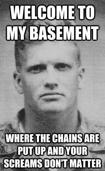 Welcome to my basement Where the chains are put up and your screams don't matter - Welcome to my basement Where the chains are put up and your screams don't matter  Misc
