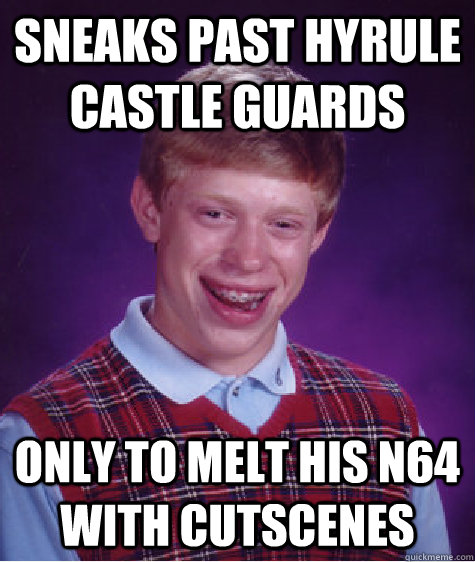 sneaks past hyrule castle guards only to melt his n64 with cutscenes - sneaks past hyrule castle guards only to melt his n64 with cutscenes  Bad Luck Brian