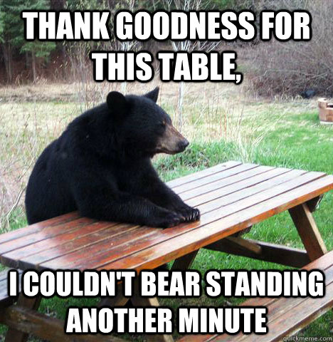 Thank goodness for this table, I couldn't bear standing another minute  
