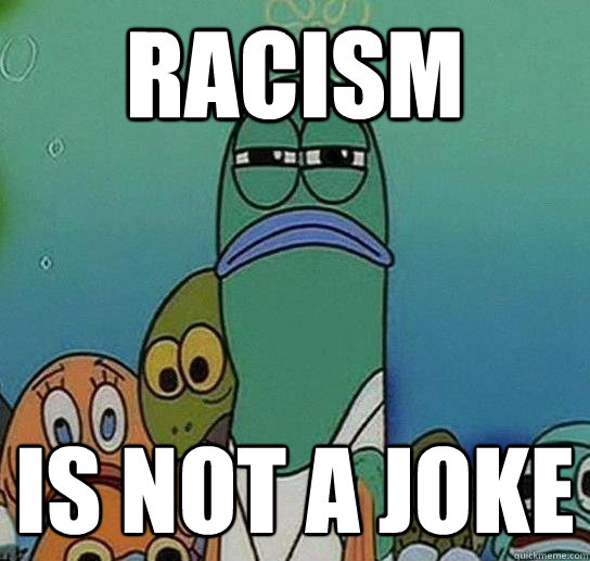 Racism is not a joke  Serious fish SpongeBob