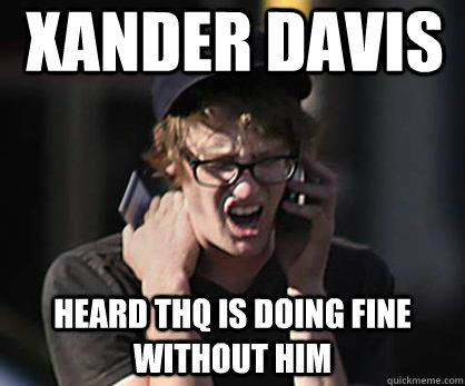 Xander Davis Heard THQ is doing fine without him  Sad Hipster