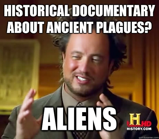 Historical documentary about ancient plagues?   Aliens  Ancient Aliens