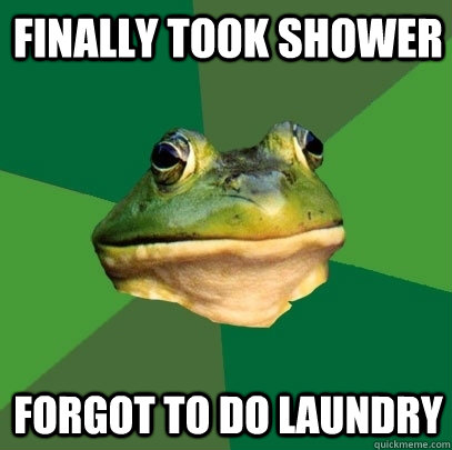 finally took shower Forgot to do laundry - finally took shower Forgot to do laundry  Foul Bachelor Frog