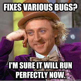 Fixes Various Bugs? I'm sure it will run perfectly now.  Condescending Wonka