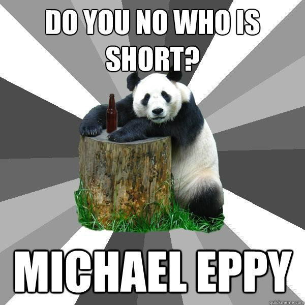 do you no who is short? MICHAEL EPPY - do you no who is short? MICHAEL EPPY  Pickup-Line Panda