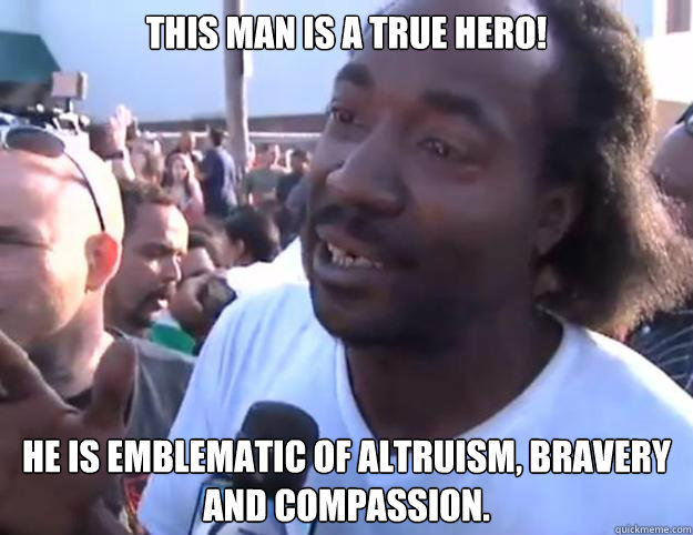 This man is a true hero! He is emblematic of altruism, bravery and compassion.  