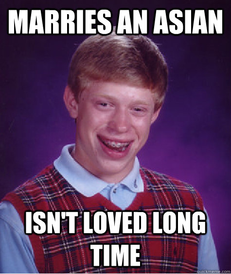 Marries an Asian Isn't Loved Long Time  Bad Luck Brian