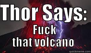 THOR SAYS:  FUCK THAT VOLCANO  Misc