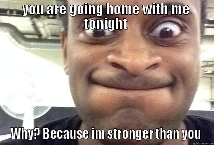 The strong black man - YOU ARE GOING HOME WITH ME TONIGHT WHY? BECAUSE IM STRONGER THAN YOU Misc